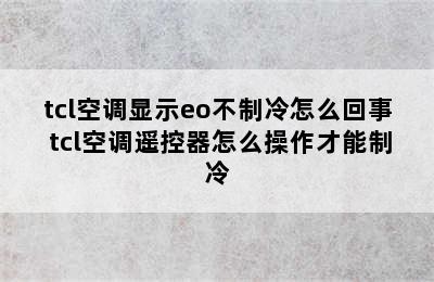 tcl空调显示eo不制冷怎么回事 tcl空调遥控器怎么操作才能制冷